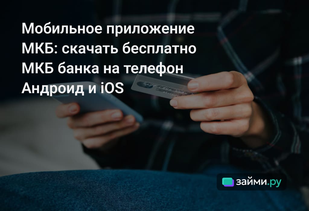 Мобильное приложение МКБ: функции, как скачать и установить на телефон Андроид и iOS, как обновить, почему не работает