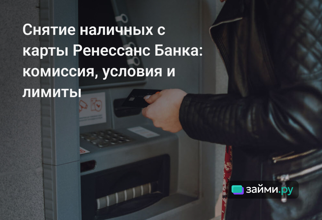 Все способы снятия наличных с карты Ренессанс Банка, лимиты, комиссия, условия